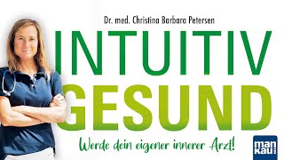 Intuitiv gesund. Werde dein eigener innerer Arzt! (Dr. med. Christina Barbara Petersen)