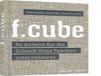 Wie Familienunternehmen ihre Zukunft sichern: Im interaktiven Buch "f.cube" vermitteln Peter Bartels, Peter May und Dominik von Au die wichtigsten Handlungsfelder - ab April 2019 bei Murmann | Haufe