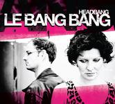 Heute erscheint das neue Album „HEADBANG“ von Le Bang Bang