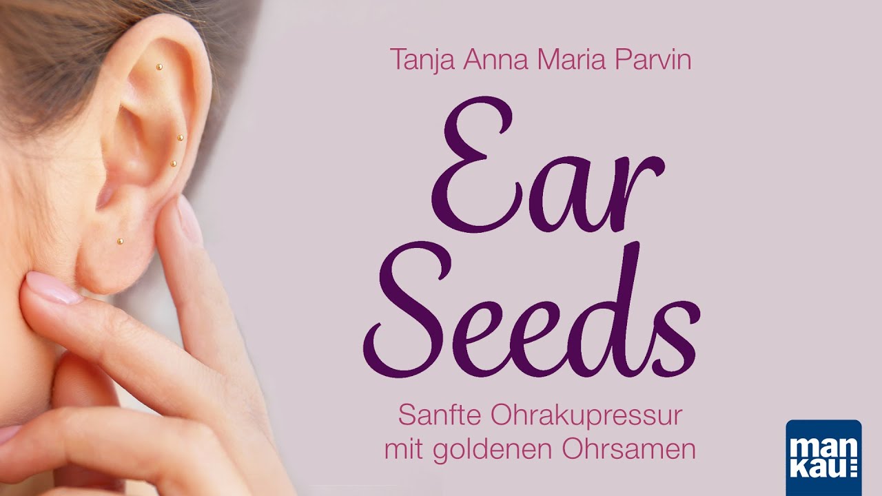 Ear Seeds. Sanfte Ohrakupressur mit goldenen "Ohrsamen" (Tanja Anna Maria Parvin)
