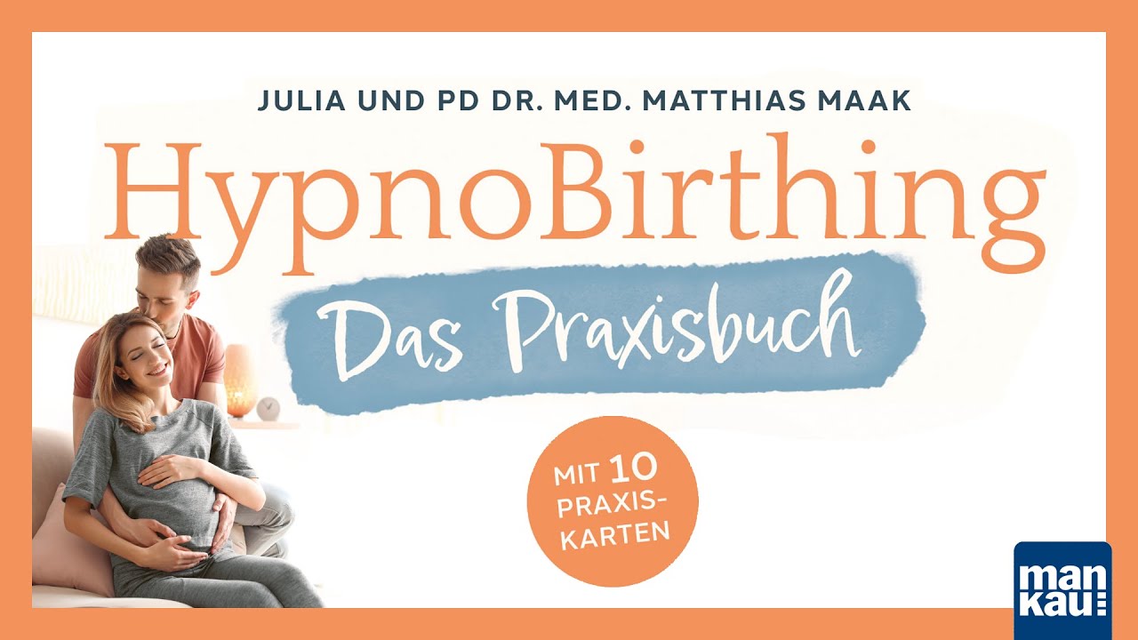 HypnoBirthing. Das Praxisbuch (Julia und PD Dr. med. Matthias Maak)
