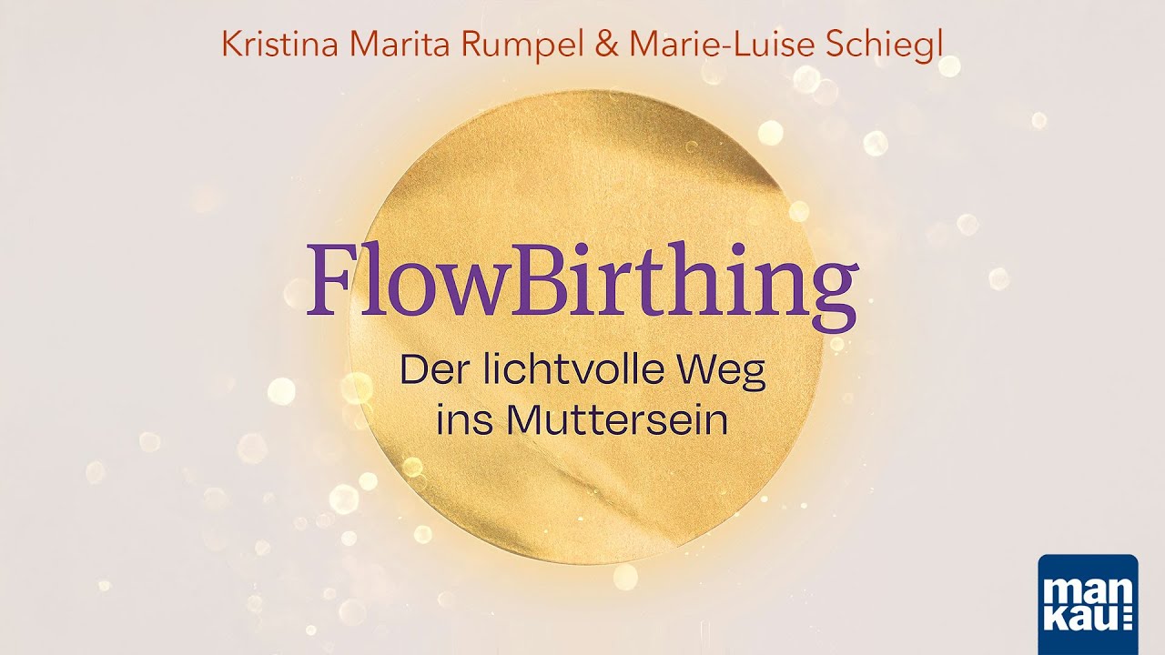 FlowBirthing - der lichtvolle Weg ins Muttersein (Kristina Rumpel und Marie-Luise Schiegl)