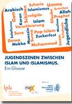 Jugendszenen zwischen Islam und Islamismus. Ein Glossar