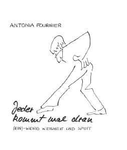Jeder kommt mal dran - (Ein)-wenig Weisheit und Spott / Autorin: Antonia Fournier