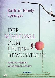 Soeben ist das Buch "Der Schlüssel zum Unterbewusstsein" der renommierten Stuttgarter Diplom-Psychologin und Personaltrainerin Kathrin Emely Springer erschienen