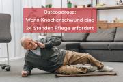 Osteoporose: Wenn Knochenschwund eine 24 Stunden Pflege erfordert