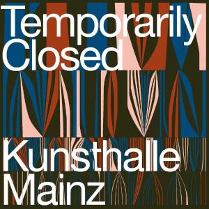 Kunsthalle Mainz bis 19/04 geschlossen