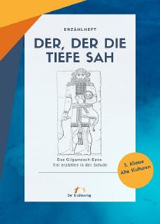 Der, der die Tiefe sah. Das Gilgamesch-Epos in der Schule frei erzählen. Hrsg. von Peter Amsler