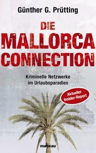 "Die Mallorca Connection" ist ein brisanter und aktueller Report des Top-Journalisten und exzellenten Mallorca-Kenners Günther G. Prütting