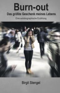 Burn-out - Das größte Geschenk meines Lebens - Autorin: Birgit Stengel