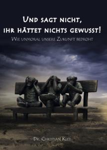 Und sagt nicht, ihr hättet nichts gewußt! - Wie Unmoral unsere Zukunft bedroht - Autor: Christian Klee