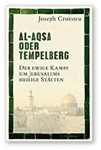Joseph Croitoru: Al-Aqsa oder Tempelberg: Der ewige Kampf um Jerusalems heilige Stätten