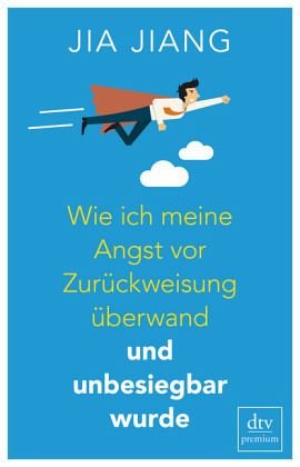 JIA JIANG Wie ich meine Angst vor Zurückweisung überwand und unbesiegbar wurde.jpg