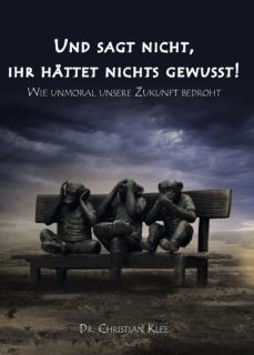 Und sagt nicht, ihr hättet nichts gewußt! - Wie Unmoral unsere Zukunft bedroht - Autor: Christian Klee